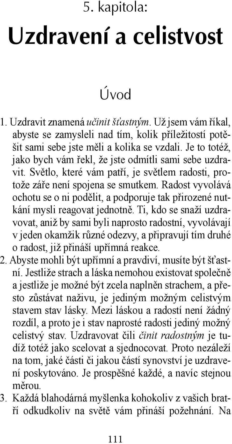 Radost vyvolává ochotu se o ni podělit, a podporuje tak přirozené nutkání mysli reagovat jednotně.