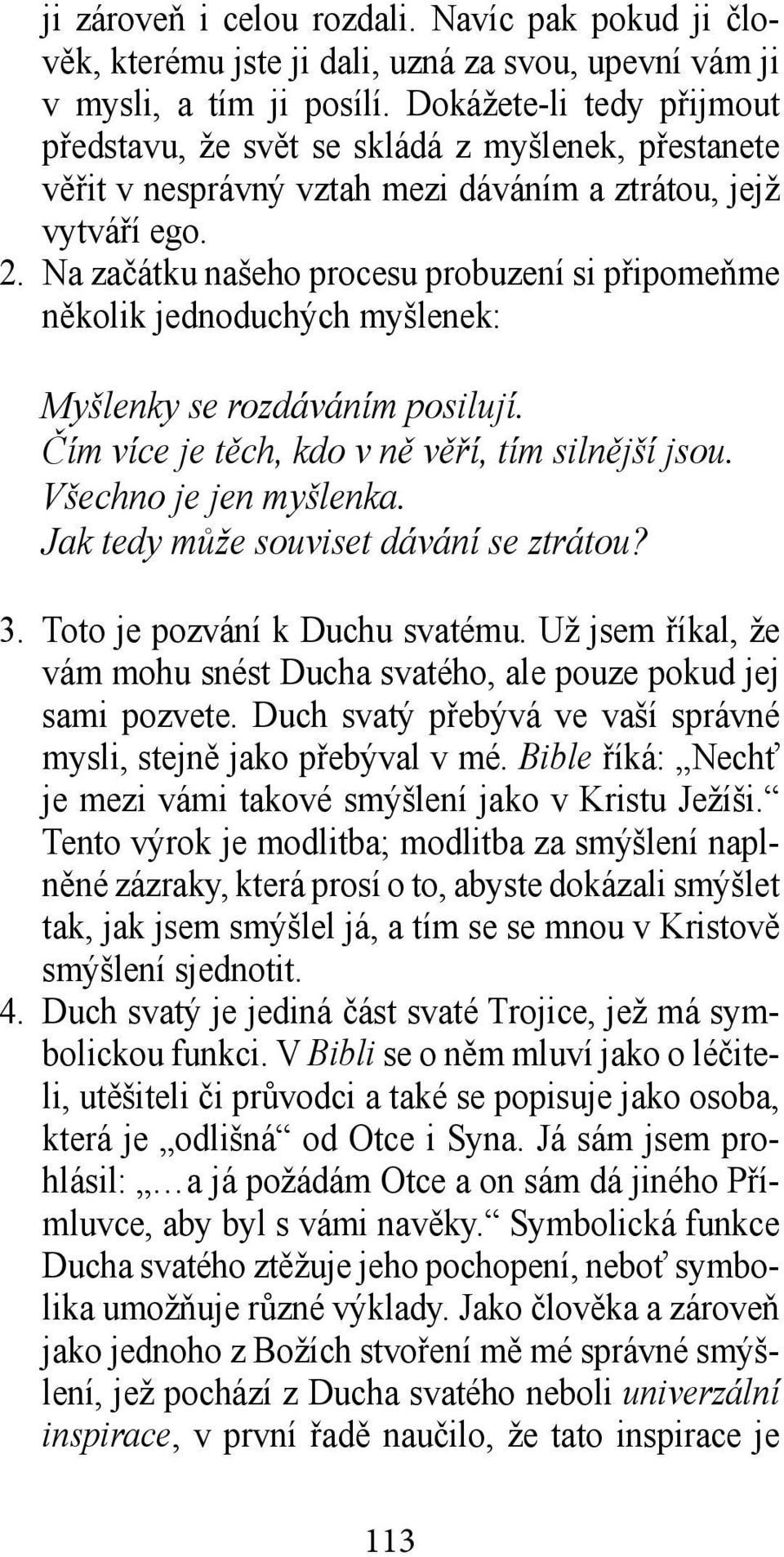 Na začátku našeho procesu probuzení si připomeňme několik jednoduchých myšlenek: Myšlenky se rozdáváním posilují. Čím více je těch, kdo v ně věří, tím silnější jsou. Všechno je jen myšlenka.