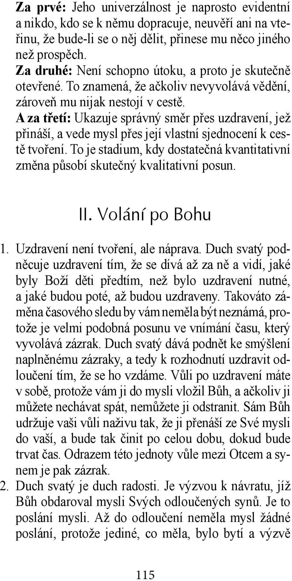 A za třetí: Ukazuje správný směr přes uzdravení, jež přináší, a vede mysl přes její vlastní sjednocení k cestě tvoření.