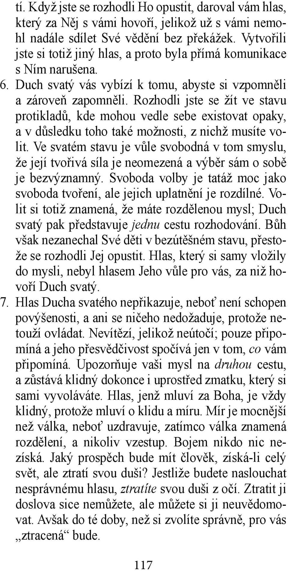 Rozhodli jste se žít ve stavu protikladů, kde mohou vedle sebe existovat opaky, a v důsledku toho také možnosti, z nichž musíte volit.