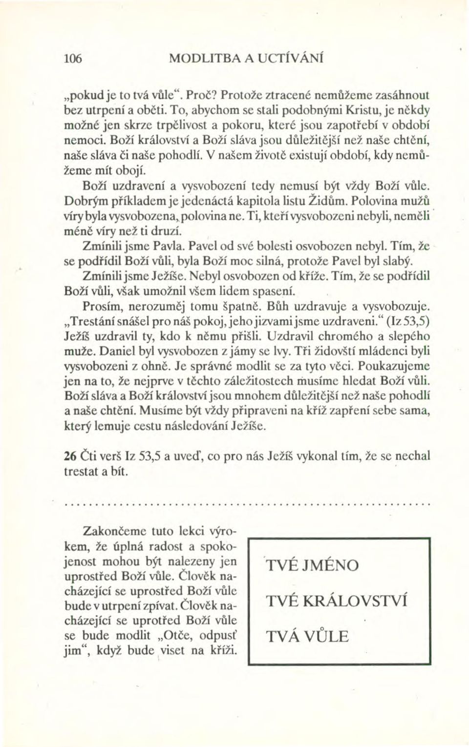 Boží království a Boží sláva jsou důležitější než naše chtění, naše sláva či naše pohodlí. V našem životě existují období, kdy nernůžeme mít obojí.