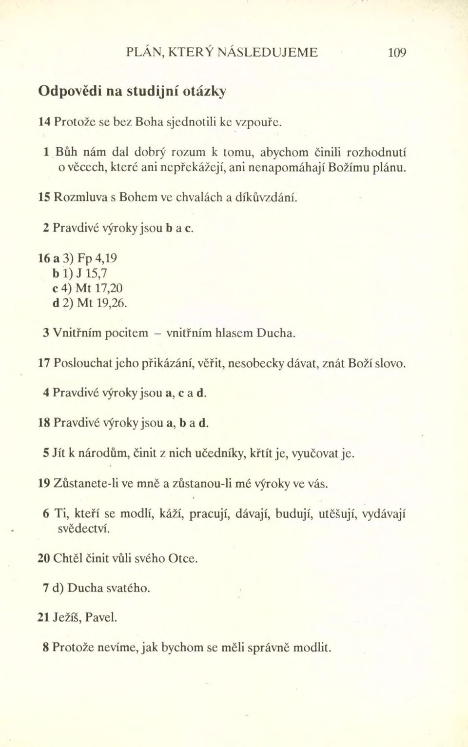 16 a 3) Fp 4,19 bl) J 15,7 c 4) Mt 17,20 d 2) Mt 19,26. 3 Vnitřním pocitem - vnitřním hlasem Ducha. 17 Poslouchat jeho přikázání, věřit, nesobecky dávat, znát Boží slovo.