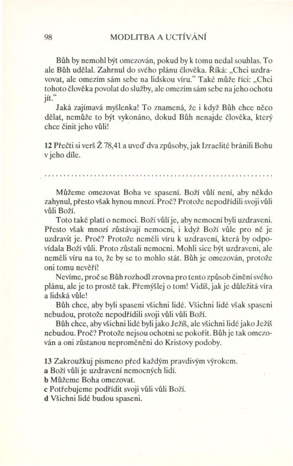 To znamená, že i když Bůh chce něco dělat, nemůže to být vykonáno, dokud Bůh nenajde člověka, který chce činit jeho vůli!