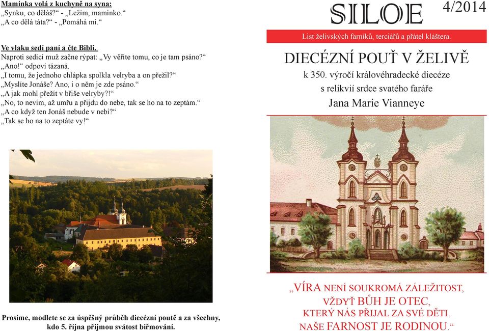 A jak mohl přežít v břiše velryby?! No, to nevím, až umřu a přijdu do nebe, tak se ho na to zeptám. A co když ten Jonáš nebude v nebi? Tak se ho na to zeptáte vy! DIECÉZNÍ POUŤ V ŽELIVĚ k 350.