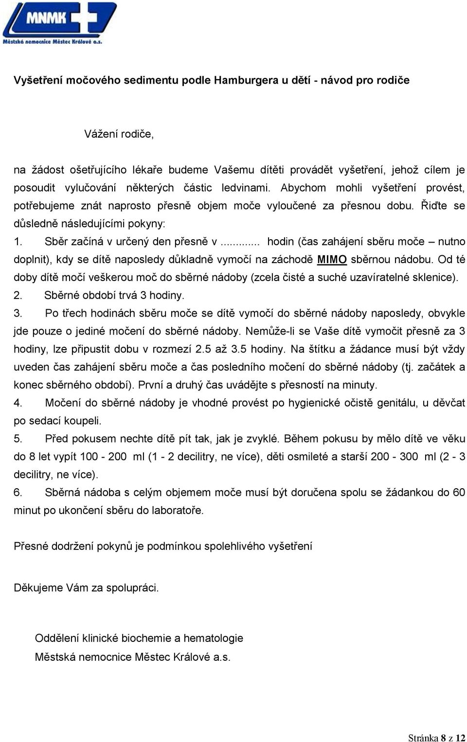 Sběr začíná v určený den přesně v... hodin (čas zahájení sběru moče nutno doplnit), kdy se dítě naposledy důkladně vymočí na záchodě MIMO sběrnou nádobu.