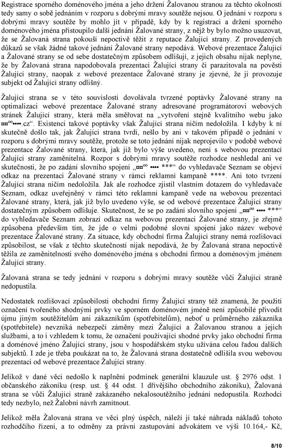 se Žalovaná strana pokouší nepoctivě těžit z reputace Žalující strany. Z provedených důkazů se však žádné takové jednání Žalované strany nepodává.