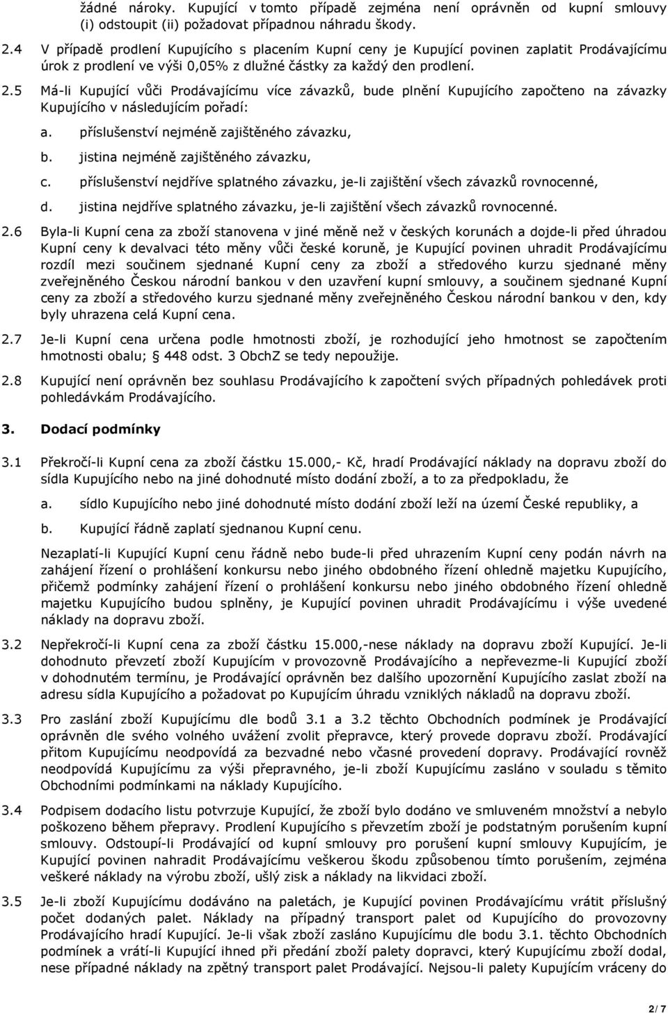 5 Má-li Kupující vůči Prodávajícímu více závazků, bude plnění Kupujícího započteno na závazky Kupujícího v následujícím pořadí: a. příslušenství nejméně zajištěného závazku, b.