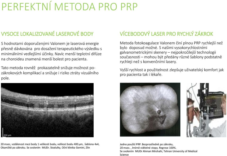 VÍCEBODOVÝ LASER PRO RYCHLÝ ZÁKROK Metoda fotokoagulace Valonem činí plnou PRP rychlejší než bylo doposud možné.