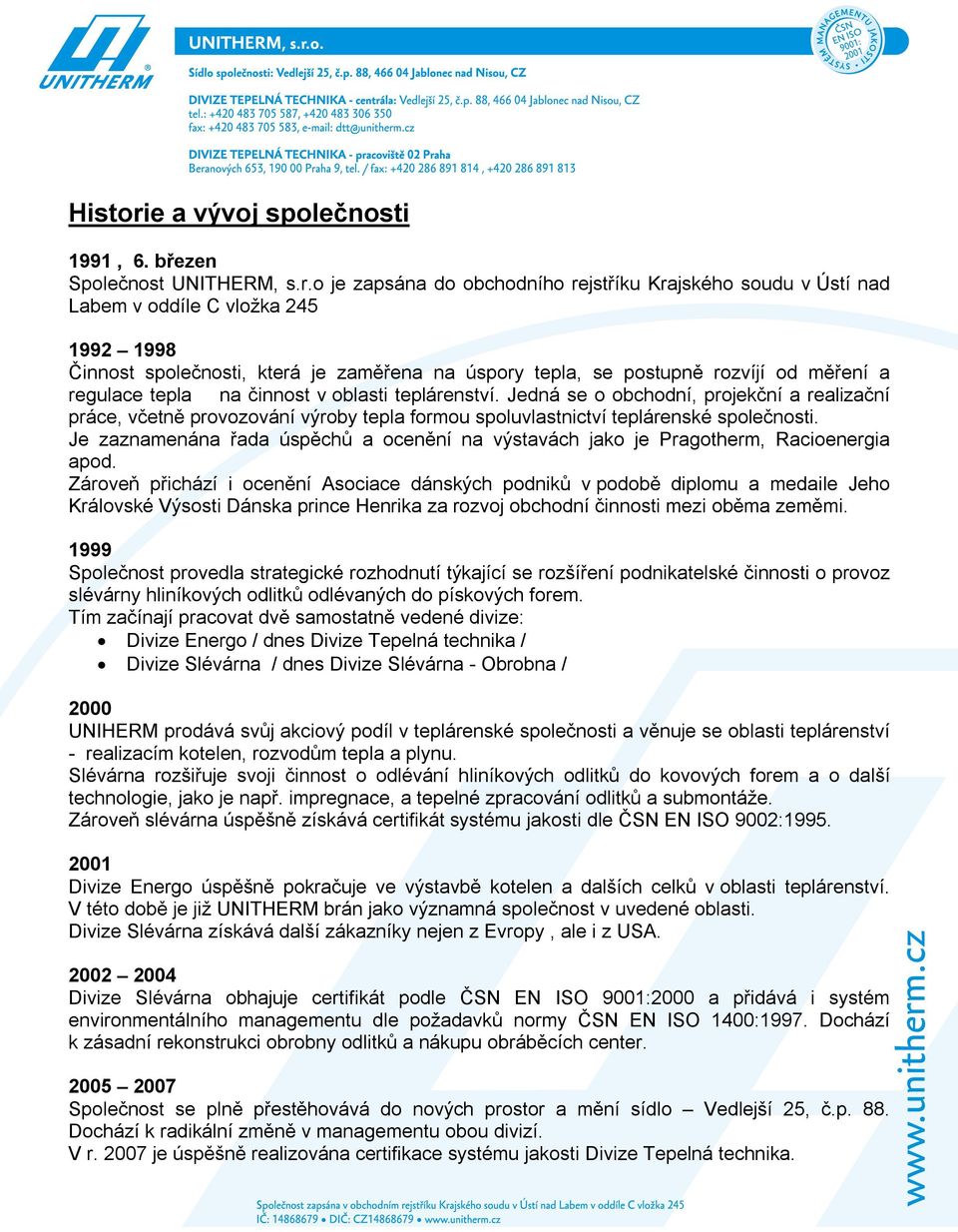 o je zapsána do obchodního rejstříku Krajského soudu v Ústí nad Labem v oddíle C vložka 245 1992 1998 Činnost společnosti, která je zaměřena na úspory tepla, se postupně rozvíjí od měření a regulace