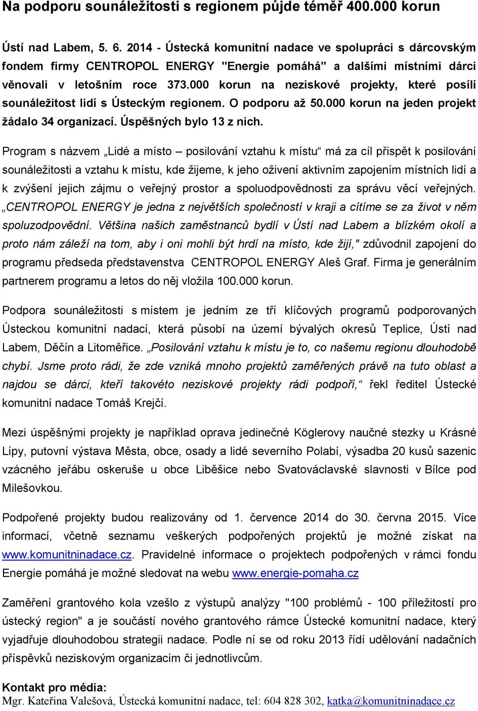 000 korun na neziskové projekty, které posílí sounáležitost lidí s Ústeckým regionem. O podporu až 50.000 korun na jeden projekt žádalo 34 organizací. Úspěšných bylo 13 z nich.