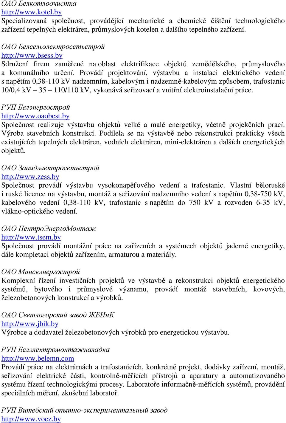 ОАО Белсельэлектросетьстрой http://www.bsess.by Sdružení firem zaměřené na oblast elektrifikace objektů zemědělského, průmyslového a komunálního určení.