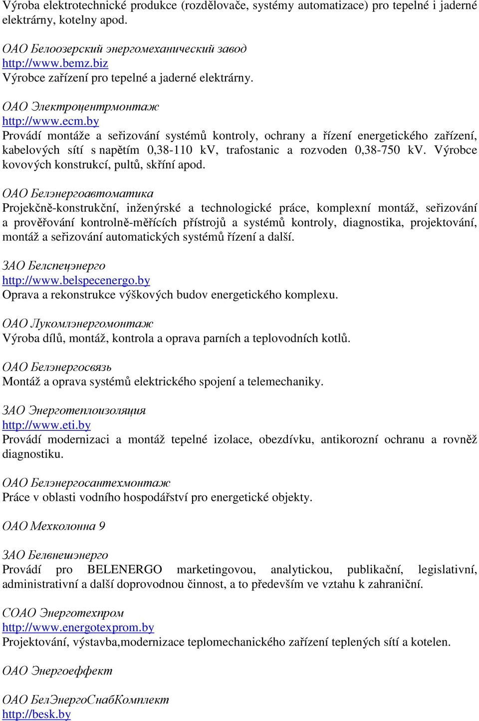 by Provádí montáže a seřizování systémů kontroly, ochrany a řízení energetického zařízení, kabelových sítí s napětím 0,38-110 kv, trafostanic a rozvoden 0,38-750 kv.