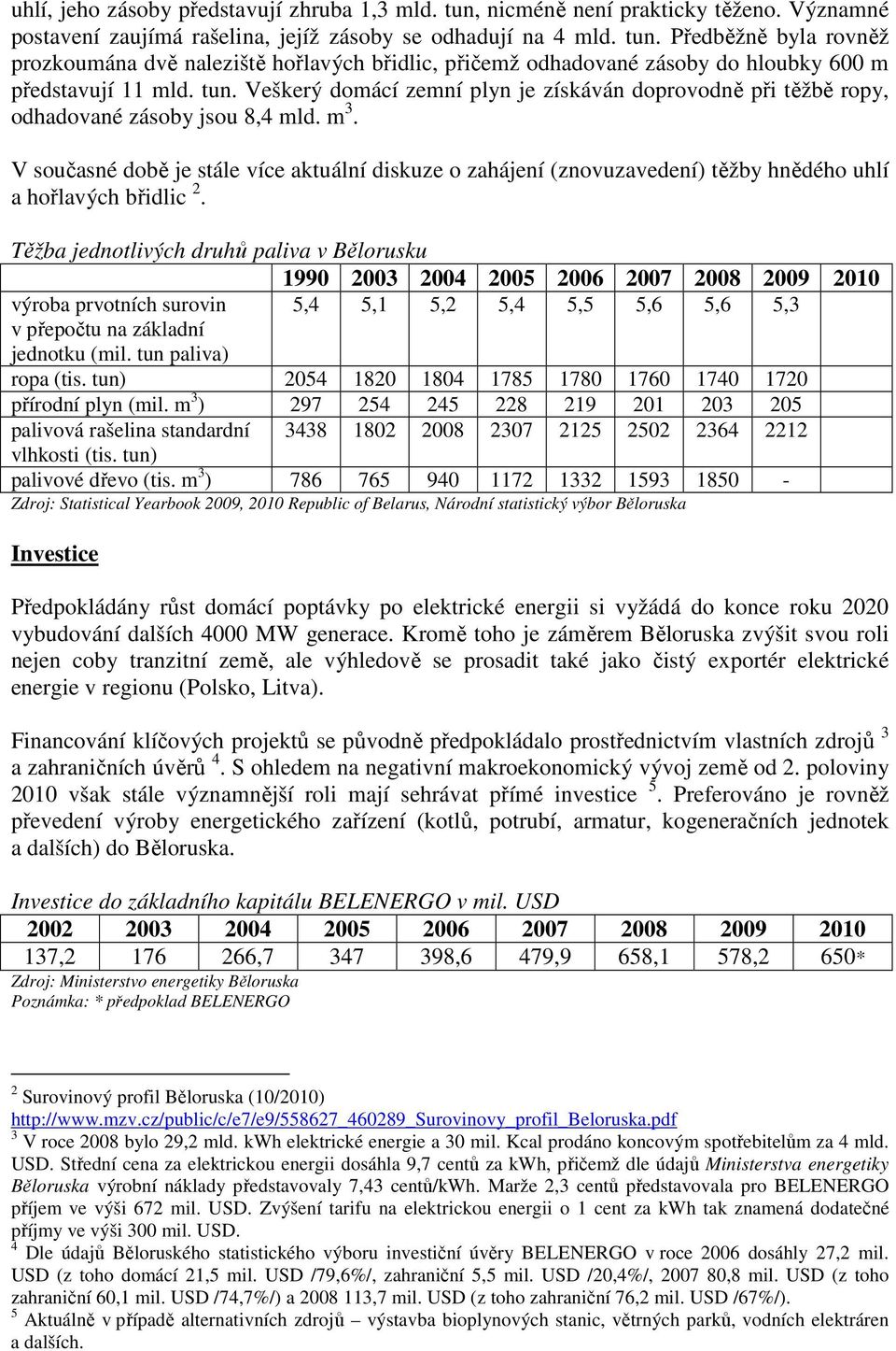 V současné době je stále více aktuální diskuze o zahájení (znovuzavedení) těžby hnědého uhlí a hořlavých břidlic 2.