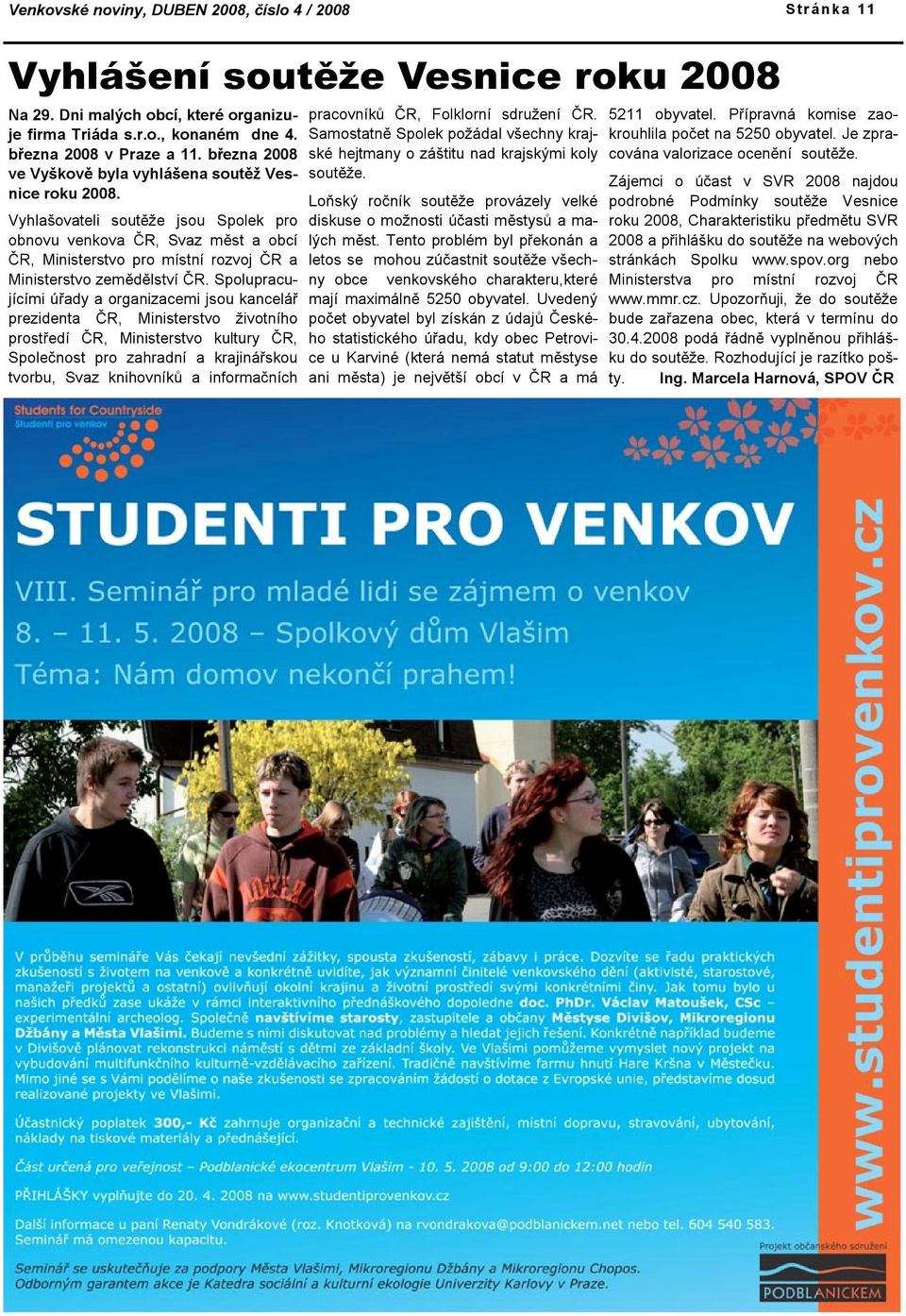 Vyhlašovateli soutěže jsou Spolek pro obnovu venkova ČR, Svaz měst a obcí ČR, Ministerstvo pro místní rozvoj ČR a Ministerstvo zemědělství ČR.