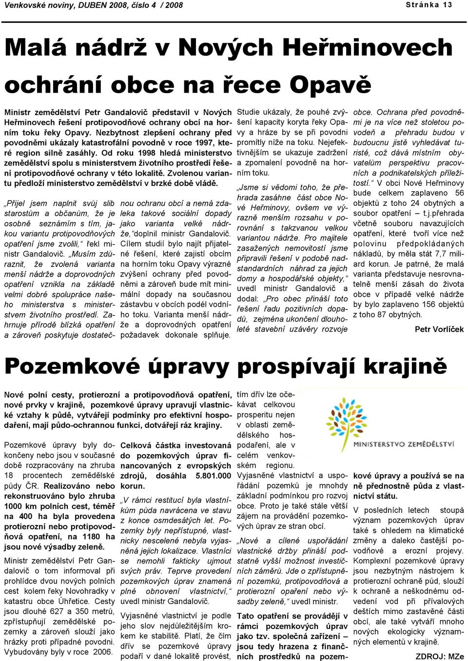 Od roku 1998 hledá ministerstvo zemědělství spolu s ministerstvem životního prostředí řešení protipovodňové ochrany v této lokalitě.