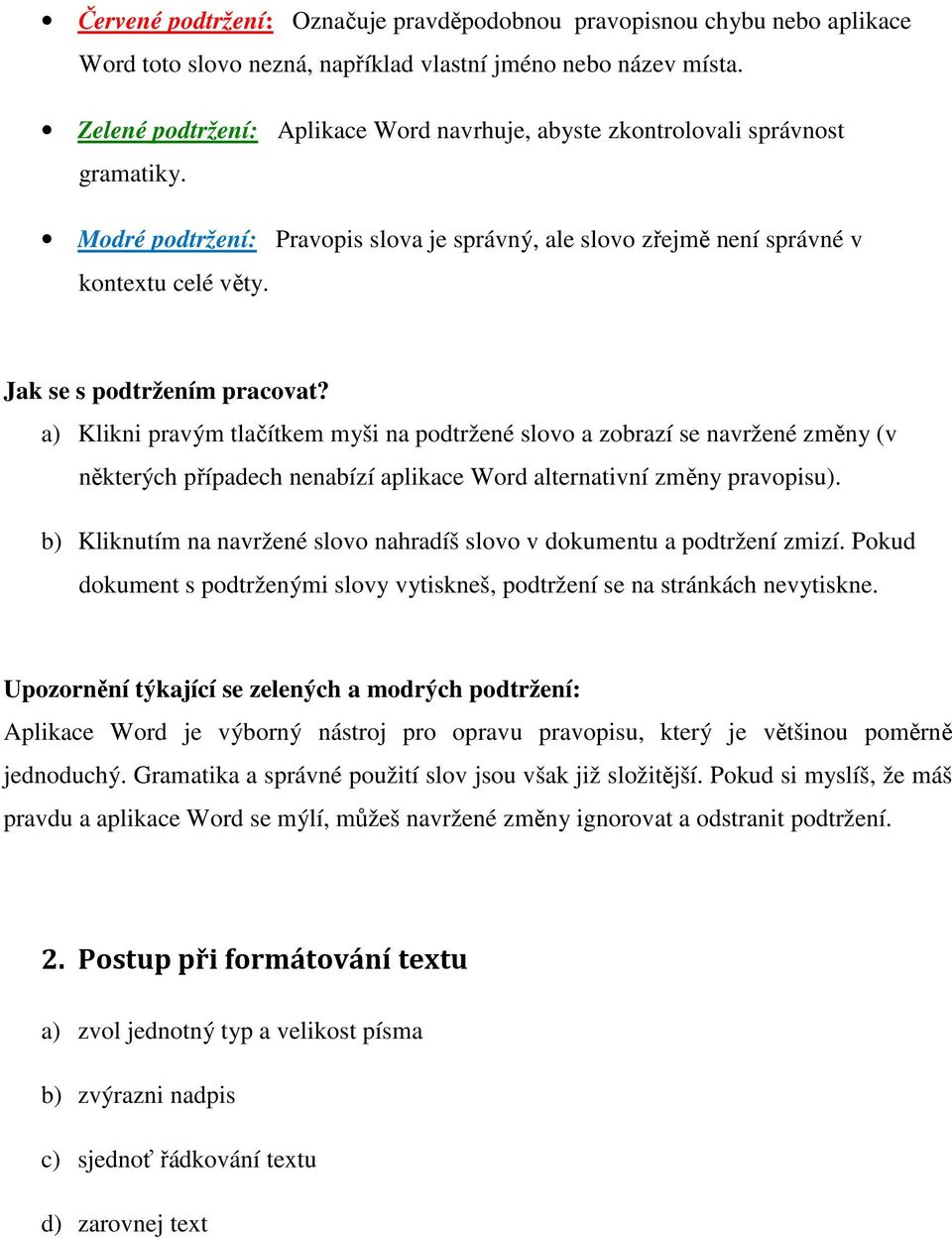 Jak se s podtržením pracovat? a) Klikni pravým tlačítkem myši na podtržené slovo a zobrazí se navržené změny (v některých případech nenabízí aplikace Word alternativní změny pravopisu).