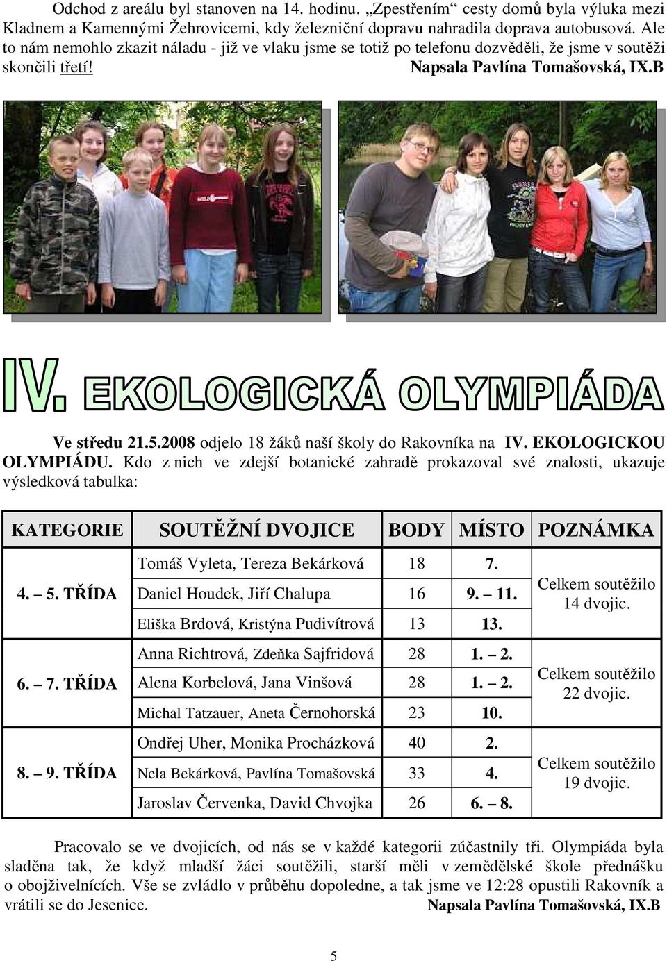 2008 odjelo 18 žáků naší školy do Rakovníka na IV. EKOLOGICKOU OLYMPIÁDU.