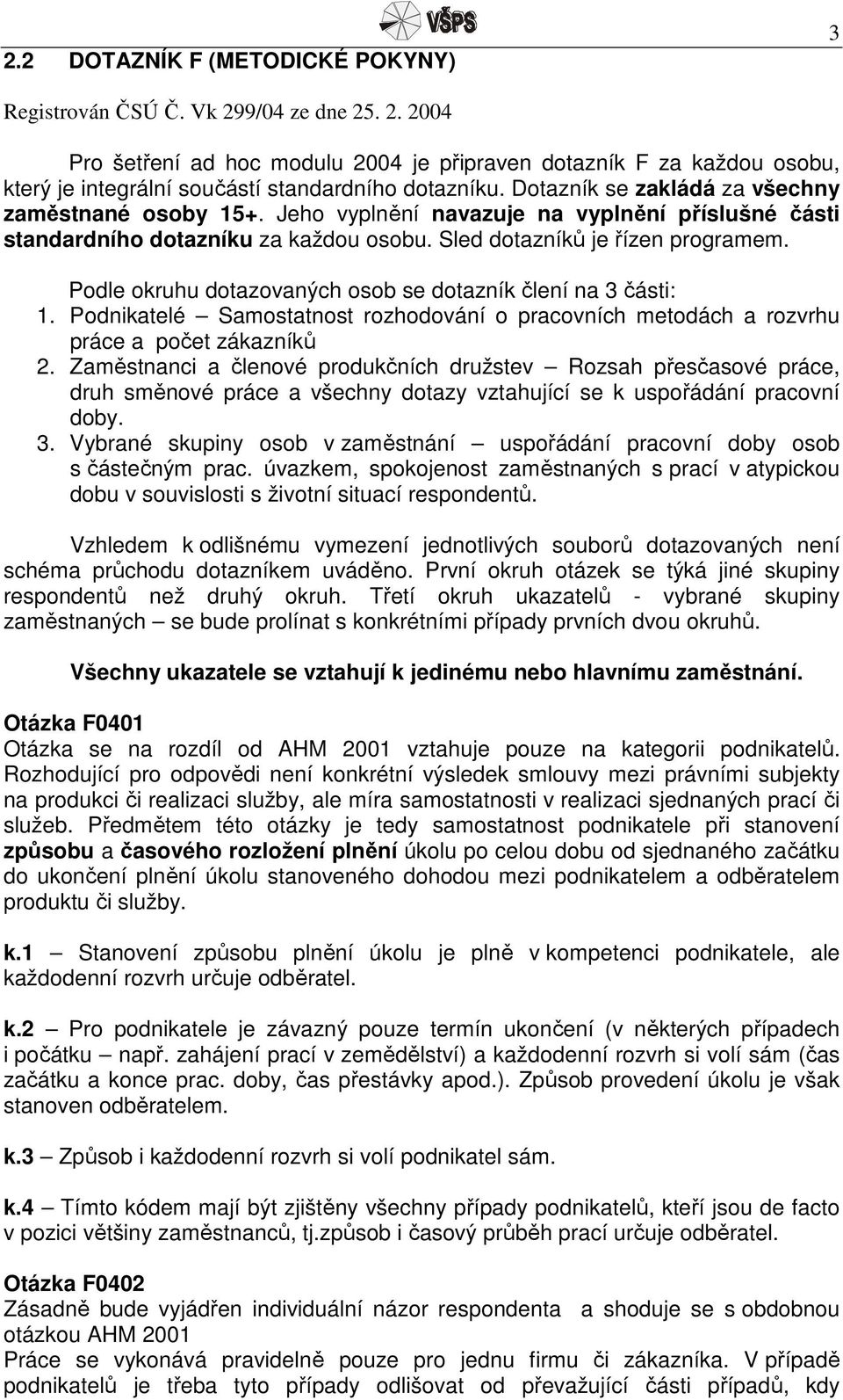 Podle okruhu dotazovaných osob se dotazník člení na 3 části: 1. Podnikatelé Samostatnost rozhodování o pracovních metodách a rozvrhu práce a počet zákazníků 2.