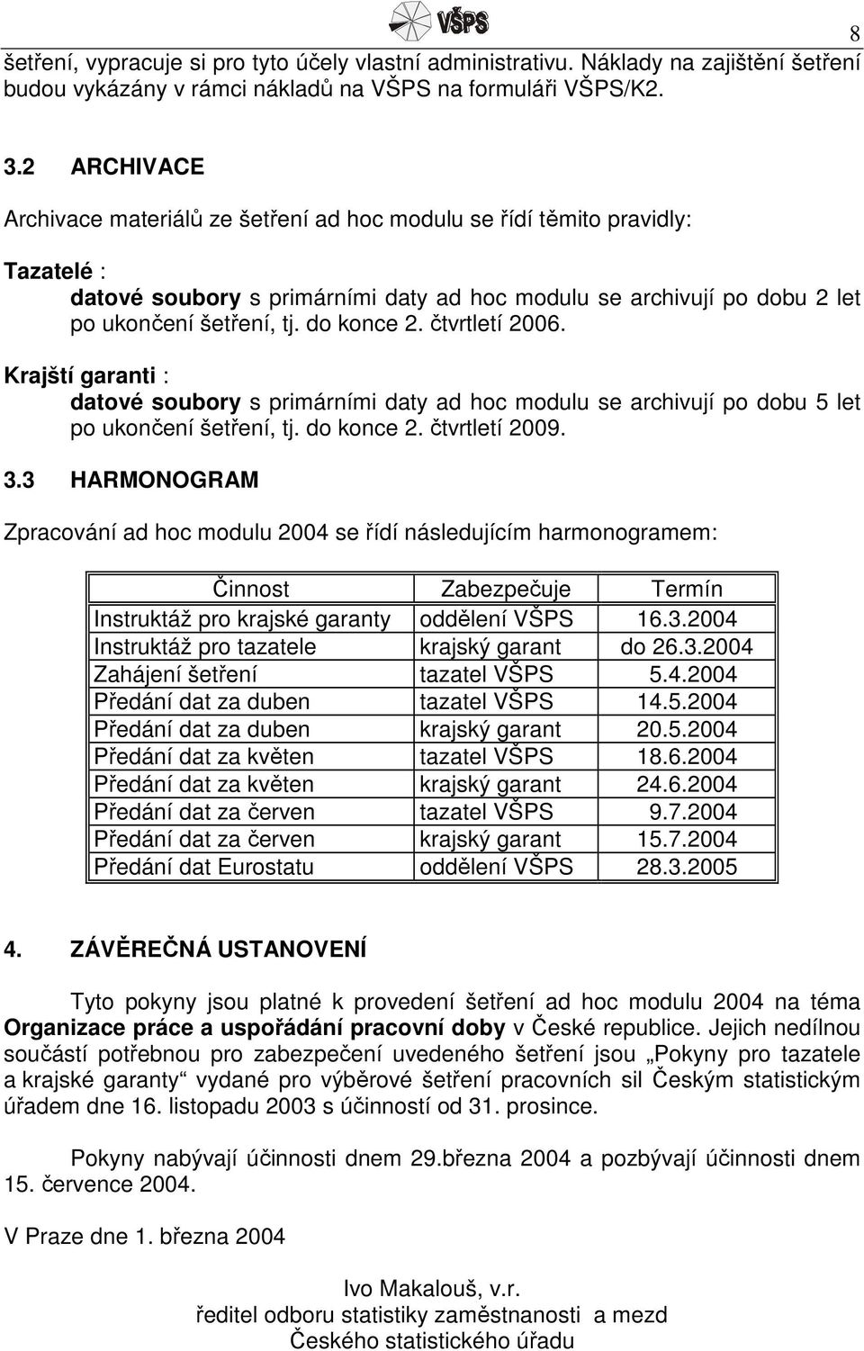 do konce 2. čtvrtletí 2006. Krajští garanti : datové soubory s primárními daty ad hoc modulu se archivují po dobu 5 let po ukončení šetření, tj. do konce 2. čtvrtletí 2009. 3.