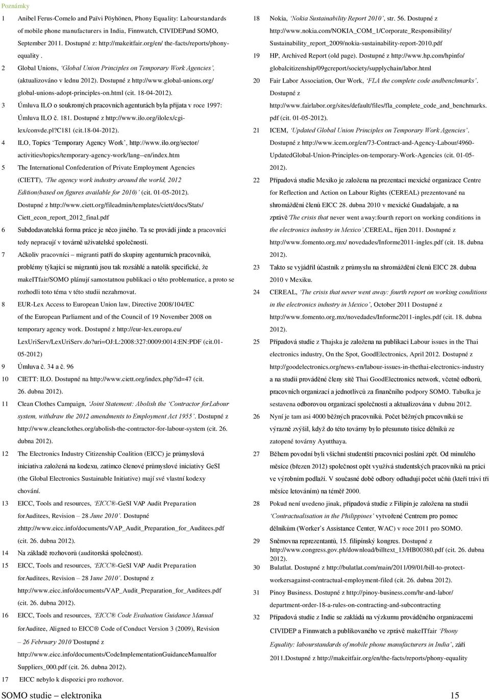 org/ global-unions-adopt-principles-on.html (cit. 18-04-2012). 3 Úmluva ILO o soukromých pracovních agenturách byla přijata v roce 1997: Úmluva ILO č. 181. Dostupné z http://www.ilo.