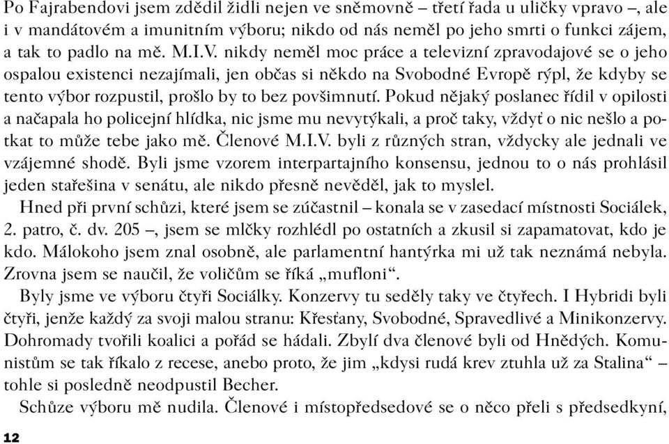 Pokud nìjaký poslanec øídil v opilosti a naèapala ho policejní hlídka, nic jsme mu nevytýkali, a proè taky, vždy o nic nešlo a potkat to mùže tebe jako mì. Èlenové M.I.V.