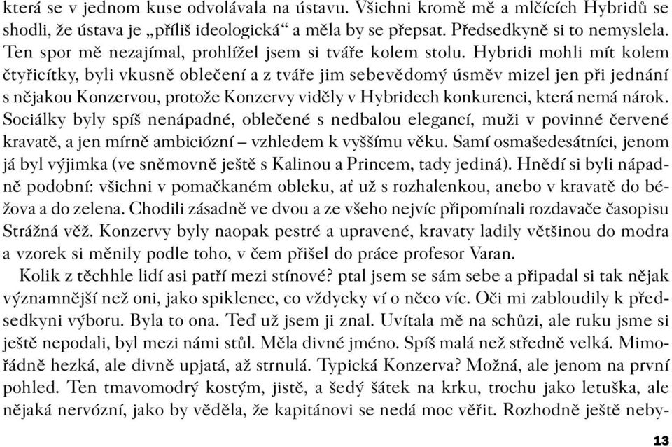 Hybridi mohli mít kolem ètyøicítky, byli vkusnì obleèení a z tváøe jim sebevìdomý úsmìv mizel jen pøi jednání s nìjakou Konzervou, protože Konzervy vidìly v Hybridech konkurenci, která nemá nárok.