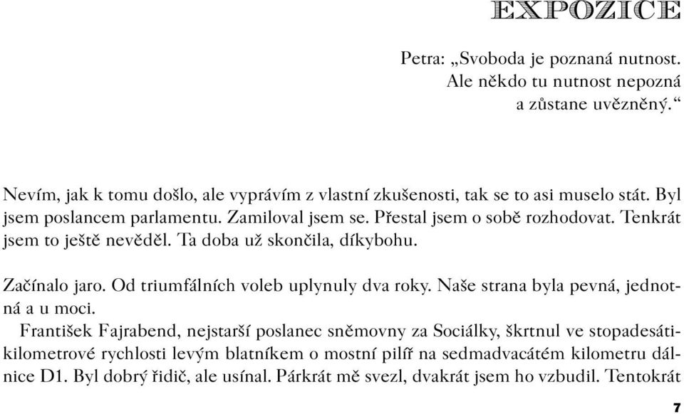 Tenkrát jsem to ještì nevìdìl. Ta doba už skonèila, díkybohu. Zaèínalo jaro. Od triumfálních voleb uplynuly dva roky. Naše strana byla pevná, jednotná a u moci.