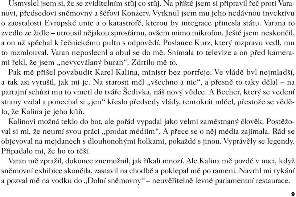 Ještì jsem neskonèil, a on už spìchal k øeènickému pultu s odpovìdí. Poslanec Kurz, který rozpravu vedl, mu to rozmlouval. Varan neposlechl a obul se do mì.