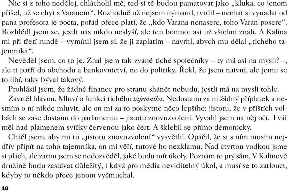 Rozhlédl jsem se, jestli nás nikdo neslyší, ale ten bonmot asi už všichni znali. A Kalina mi pøi tøetí rundì vymínil jsem si, že ji zaplatím navrhl, abych mu dìlal tichého tajemníka.