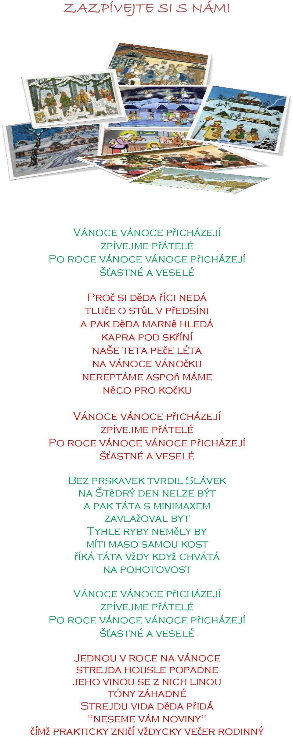 Štědrý den nelze být a pak táta s minimaxem zavlažoval byt Tyhle ryby neměly by míti maso samou kost říká táta vždy když chvátá na pohotovost Vánoce vánoce přicházejí zpívejme přátelé Po roce vánoce