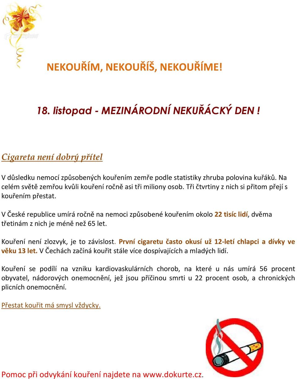 V České republice umírá ročně na nemoci způsobené kouřením okolo 22 tisíc lidí, dvěma třetinám z nich je méně než 65 let. Kouření není zlozvyk, je to závislost.