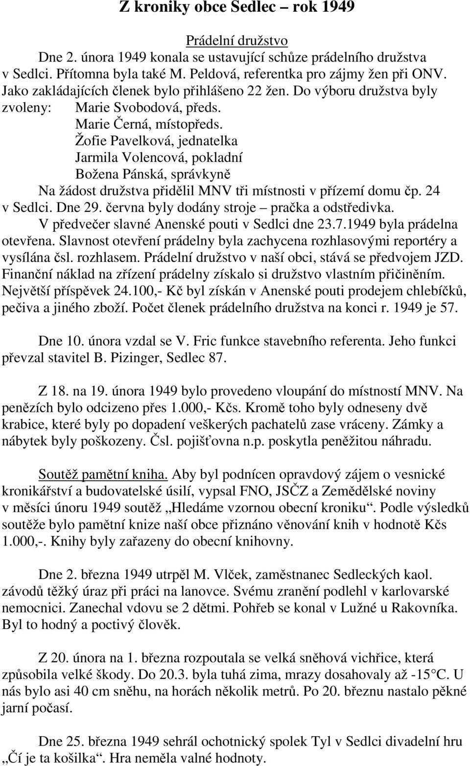 Žofie Pavelková, jednatelka Jarmila Volencová, pokladní Božena Pánská, správkyně Na žádost družstva přidělil MNV tři místnosti v přízemí domu čp. 24 v Sedlci. Dne 29.