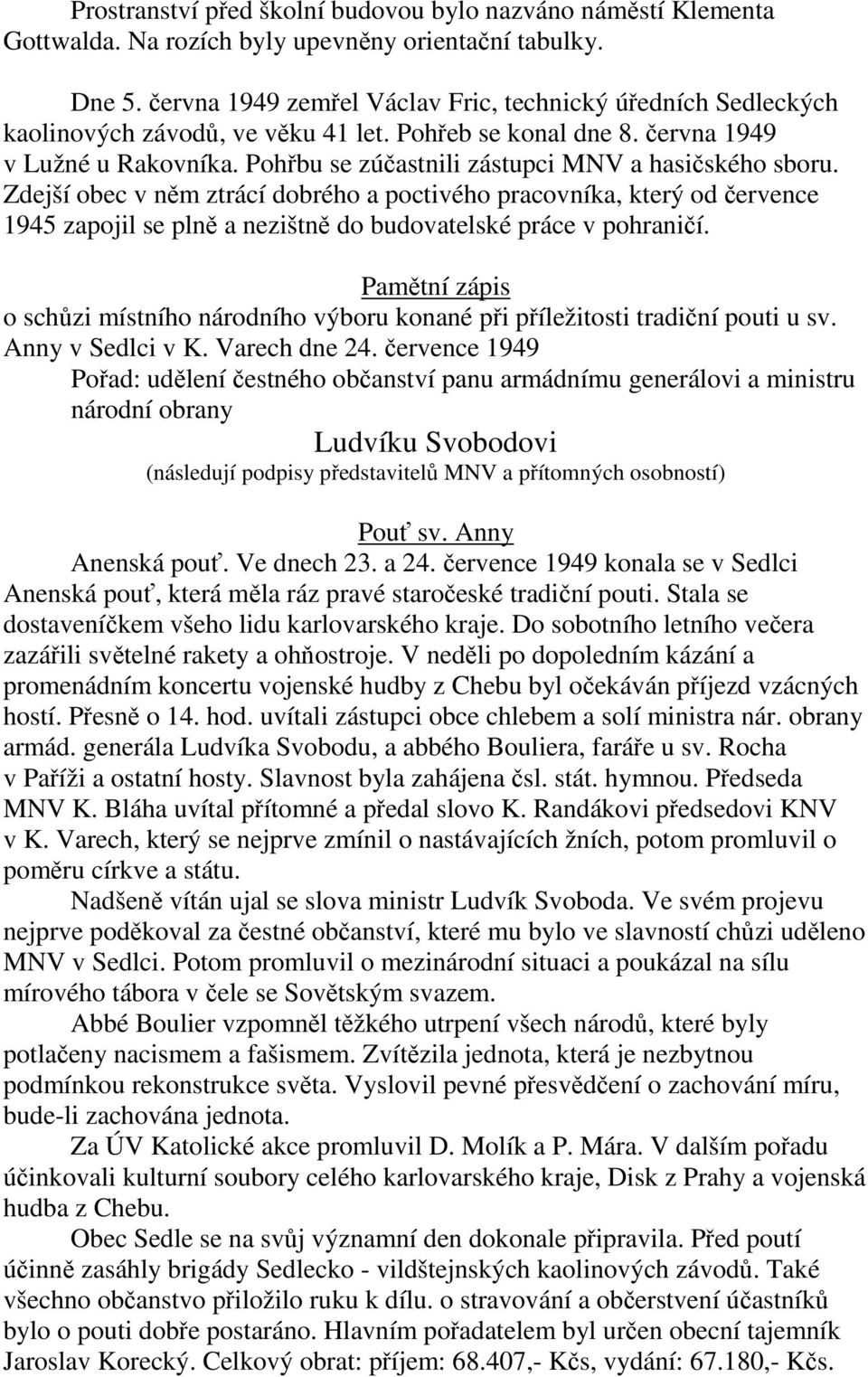 Pohřbu se zúčastnili zástupci MNV a hasičského sboru. Zdejší obec v něm ztrácí dobrého a poctivého pracovníka, který od července 1945 zapojil se plně a nezištně do budovatelské práce v pohraničí.