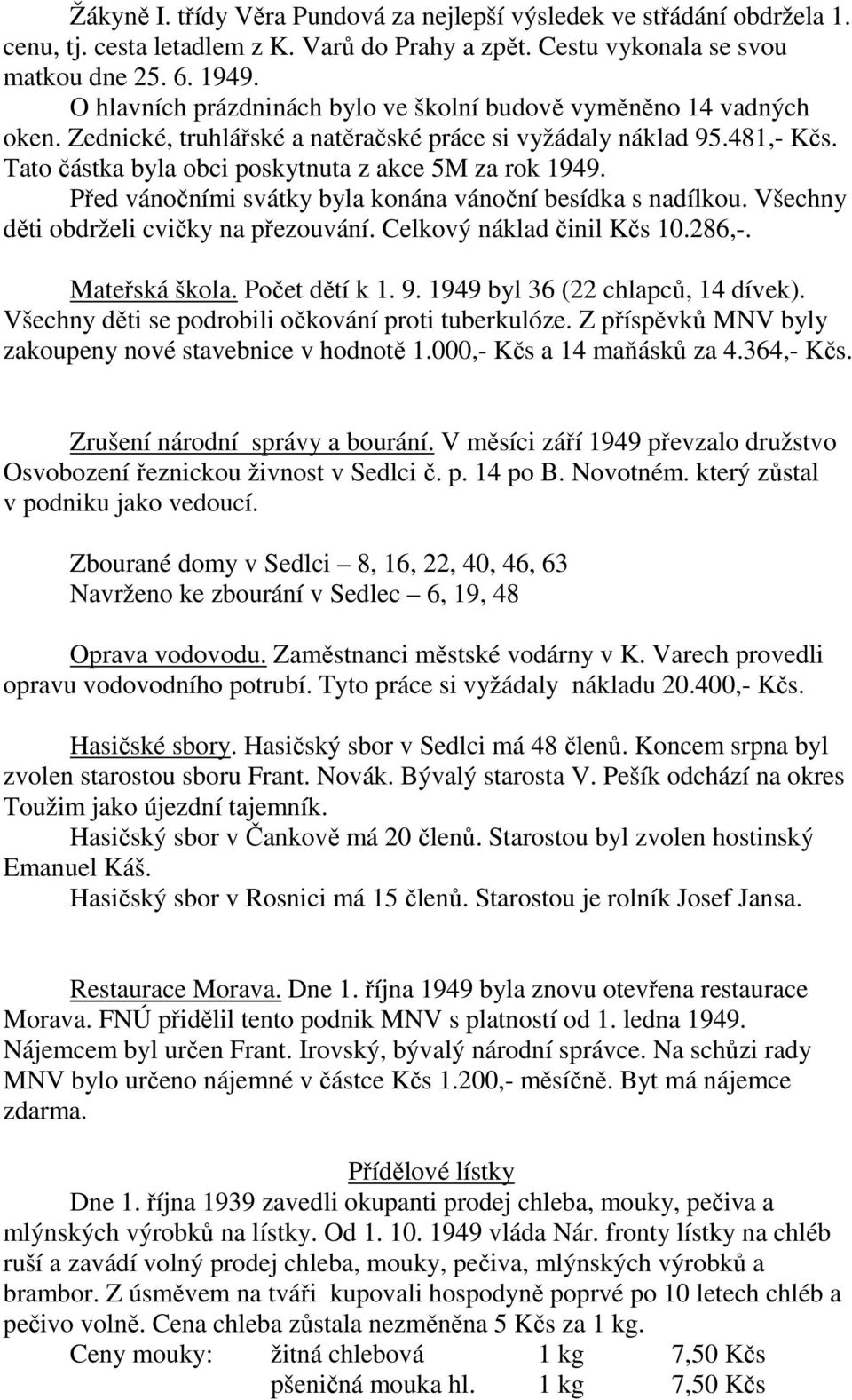 Před vánočními svátky byla konána vánoční besídka s nadílkou. Všechny děti obdrželi cvičky na přezouvání. Celkový náklad činil Kčs 10.286,-. Mateřská škola. Počet dětí k 1. 9.