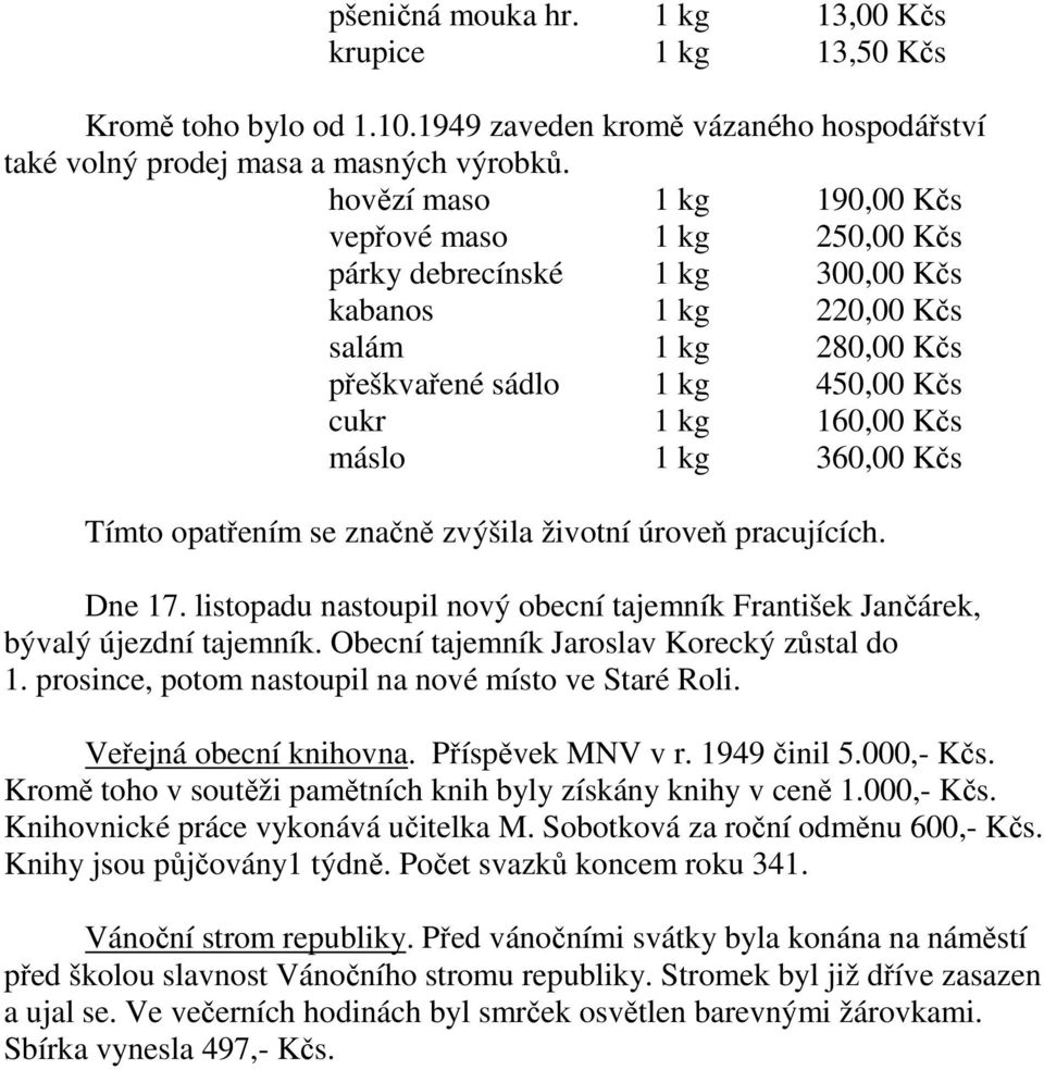 kg 360,00 Kčs Tímto opatřením se značně zvýšila životní úroveň pracujících. Dne 17. listopadu nastoupil nový obecní tajemník František Jančárek, bývalý újezdní tajemník.