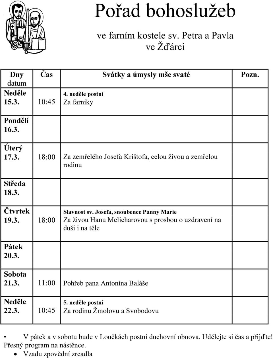 3. 21.3. 11:00 Pohřeb pana Antonína Baláše 5. neděle postní 22.3. 10:45 Za rodinu Žmolovu a Svobodovu V pátek a v sobotu bude v Loučkách postní duchovní obnova.