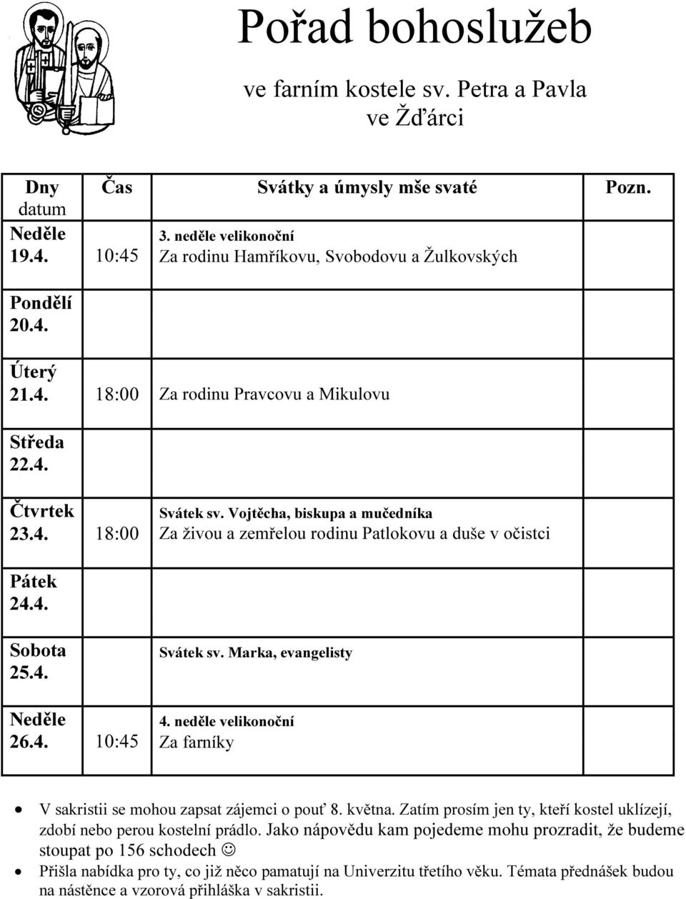 neděle velikonoční V sakristii se mohou zapsat zájemci o pouť 8. května. Zatím prosím jen ty, kteří kostel uklízejí, zdobí nebo perou kostelní prádlo.