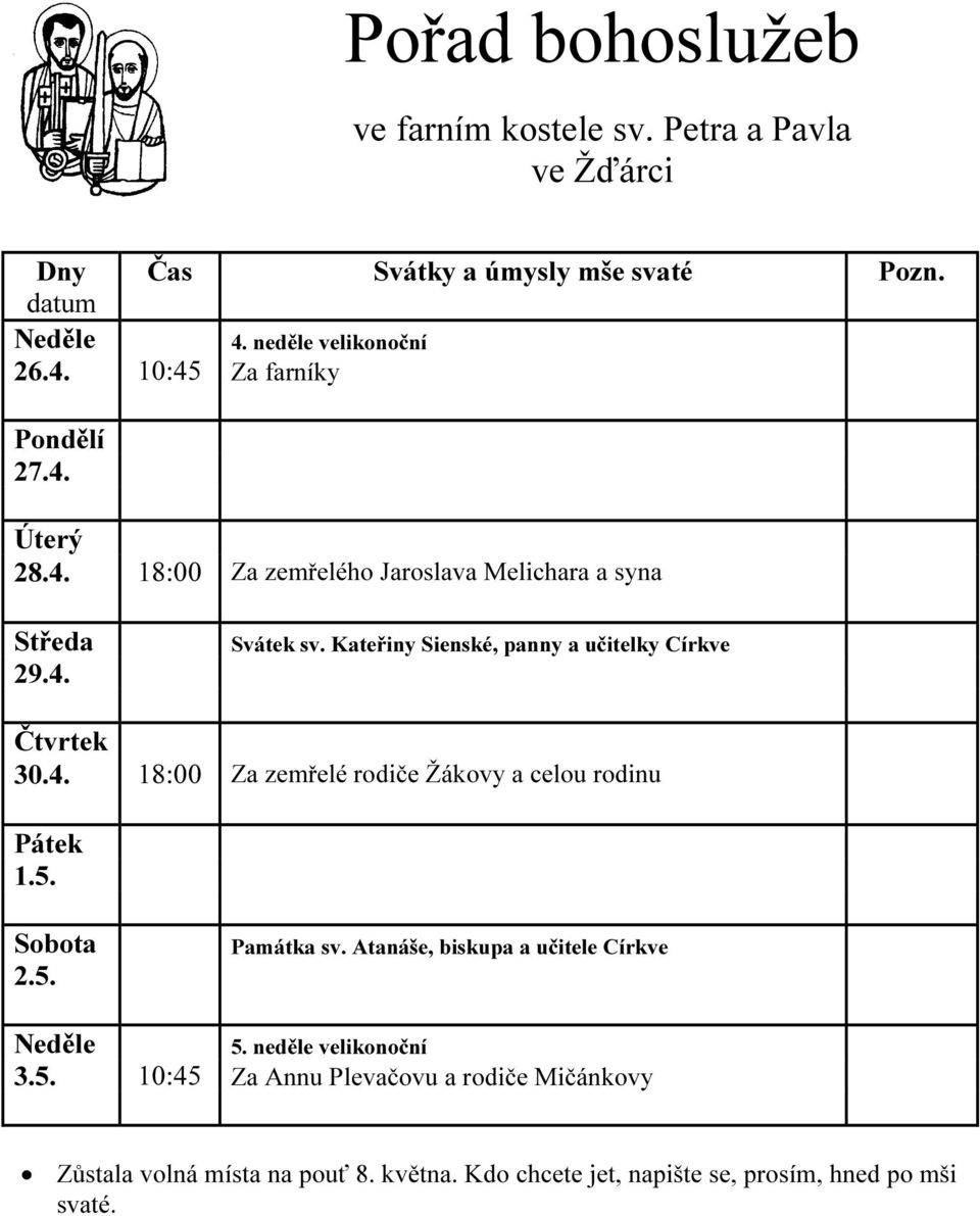 2.5. Památka sv. Atanáše, biskupa a učitele Církve 5. neděle velikonoční 3.5. 10:45 Za Annu Plevačovu a rodiče Mičánkovy Zůstala volná místa na pouť 8.