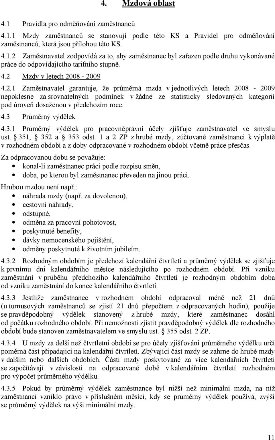 úroveň dosaženou v předchozím roce. 4.3 Průměrný výdělek 4.3.1 Průměrný výdělek pro pracovněprávní účely zjišťuje zaměstnavatel ve smyslu ust. 351, 352 a 353 odst.