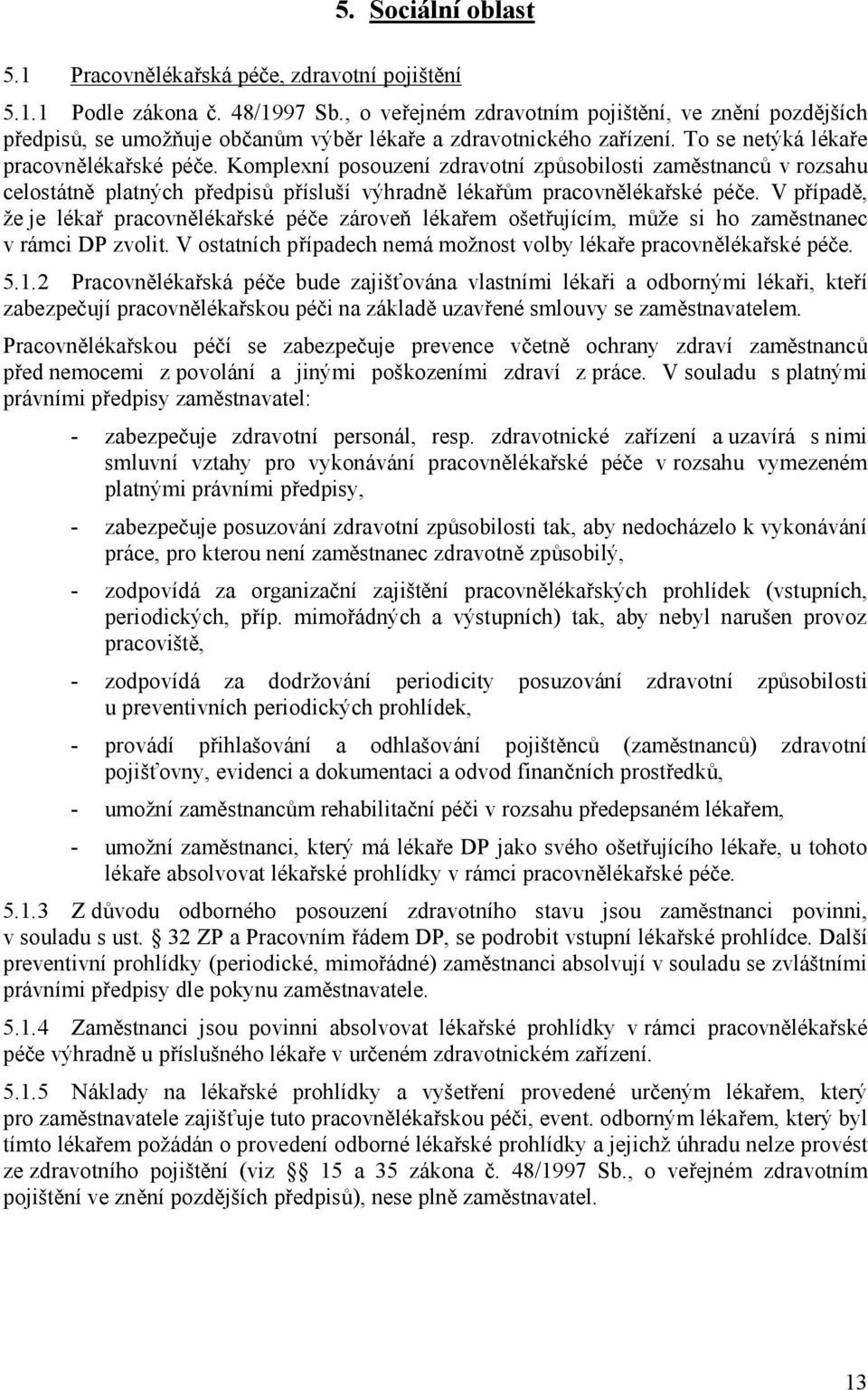 Komplexní posouzení zdravotní způsobilosti zaměstnanců v rozsahu celostátně platných předpisů přísluší výhradně lékařům pracovnělékařské péče.