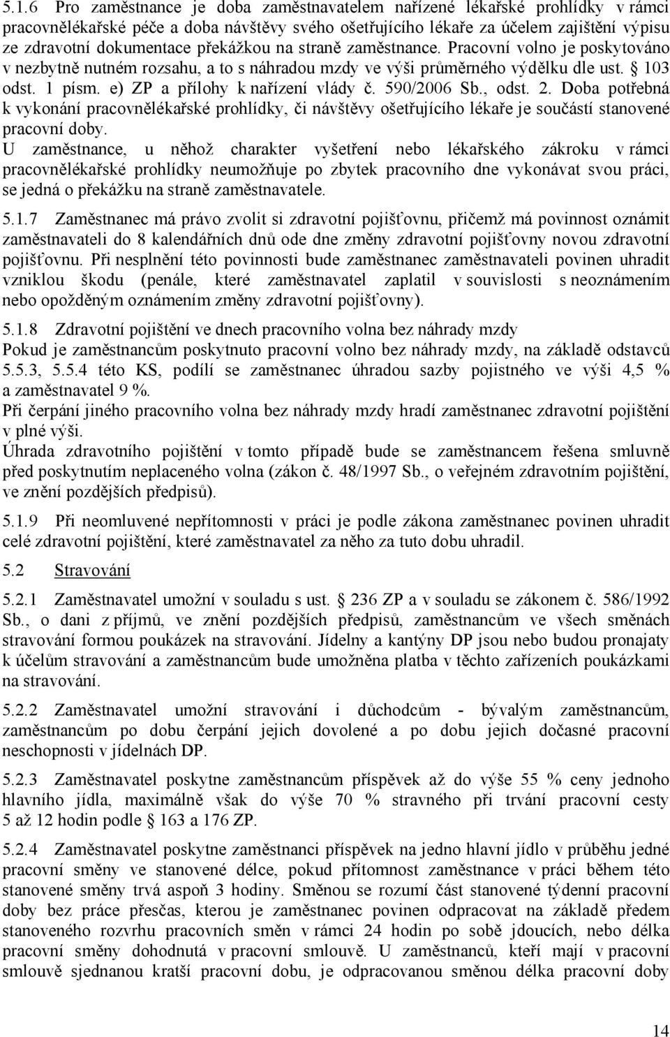 590/2006 Sb., odst. 2. Doba potřebná k vykonání pracovnělékařské prohlídky, či návštěvy ošetřujícího lékaře je součástí stanovené pracovní doby.