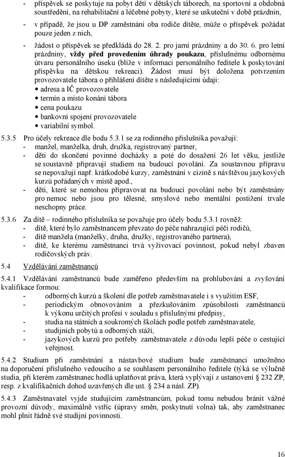 pro letní prázdniny, vždy před provedením úhrady poukazu, příslušnému odbornému útvaru personálního úseku (blíže v informaci personálního ředitele k poskytování příspěvku na dětskou rekreaci).