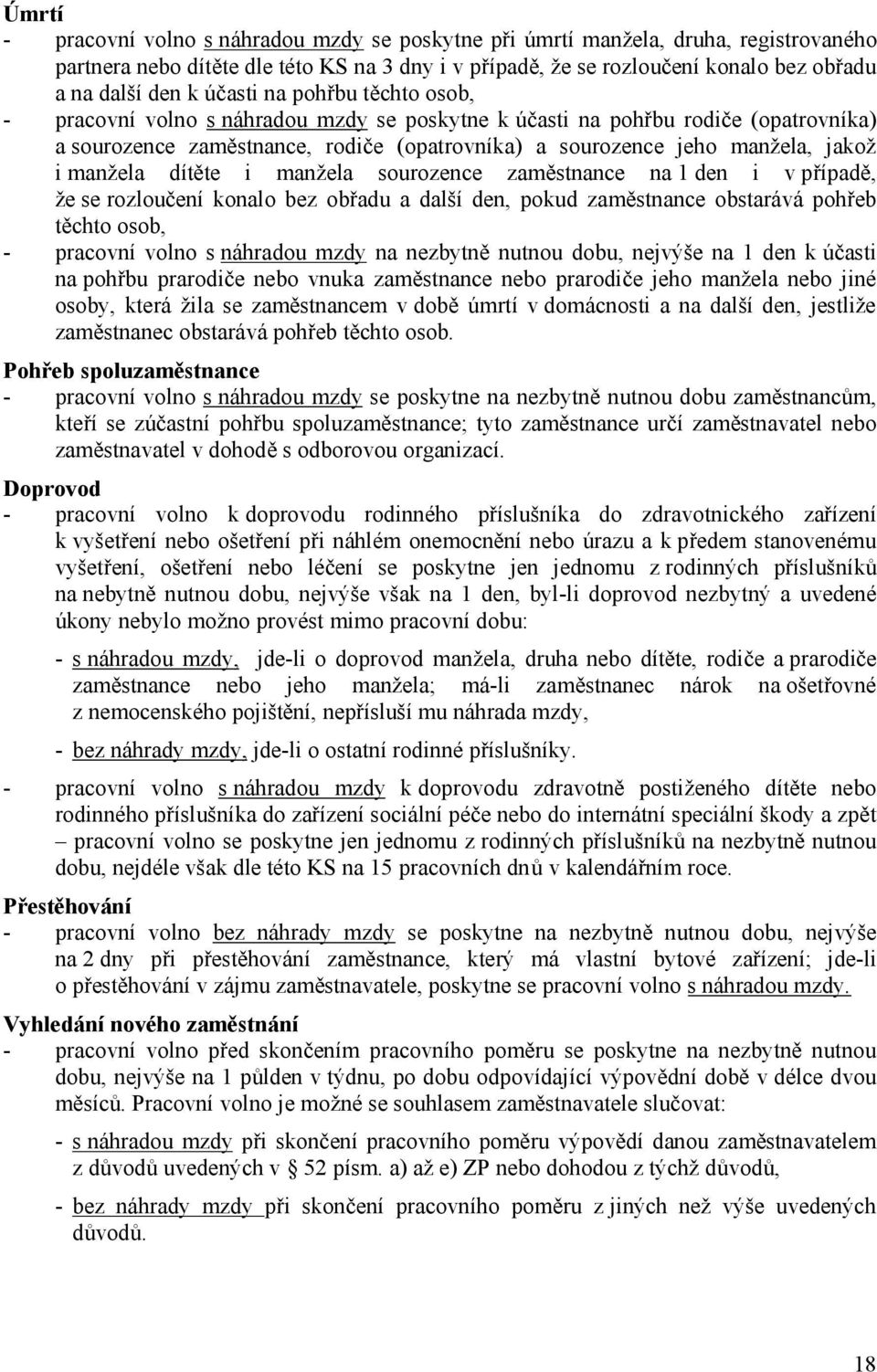 manžela dítěte i manžela sourozence zaměstnance na 1 den i v případě, že se rozloučení konalo bez obřadu a další den, pokud zaměstnance obstarává pohřeb těchto osob, - pracovní volno s náhradou mzdy