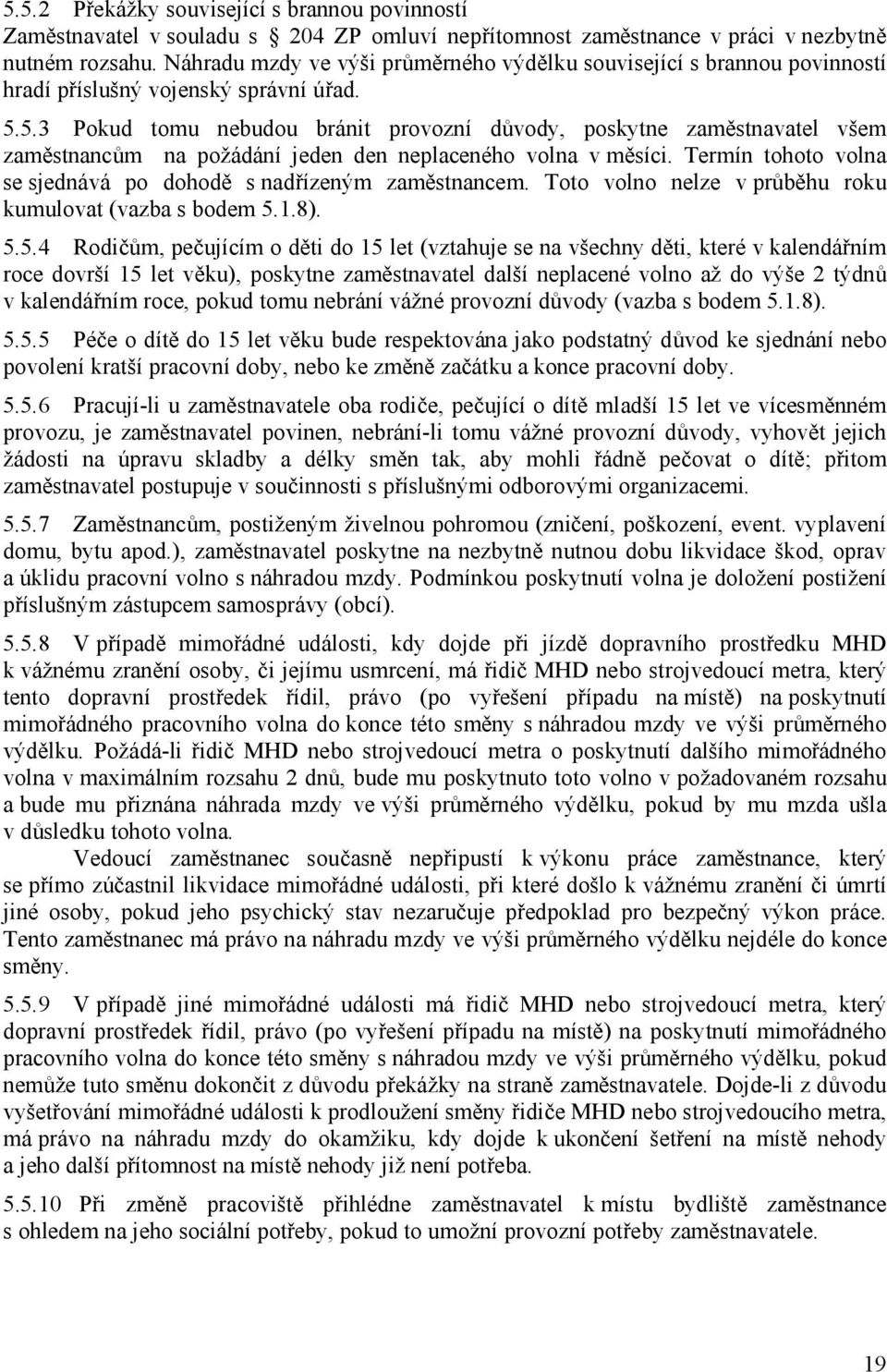 5.3 Pokud tomu nebudou bránit provozní důvody, poskytne zaměstnavatel všem zaměstnancům na požádání jeden den neplaceného volna v měsíci.