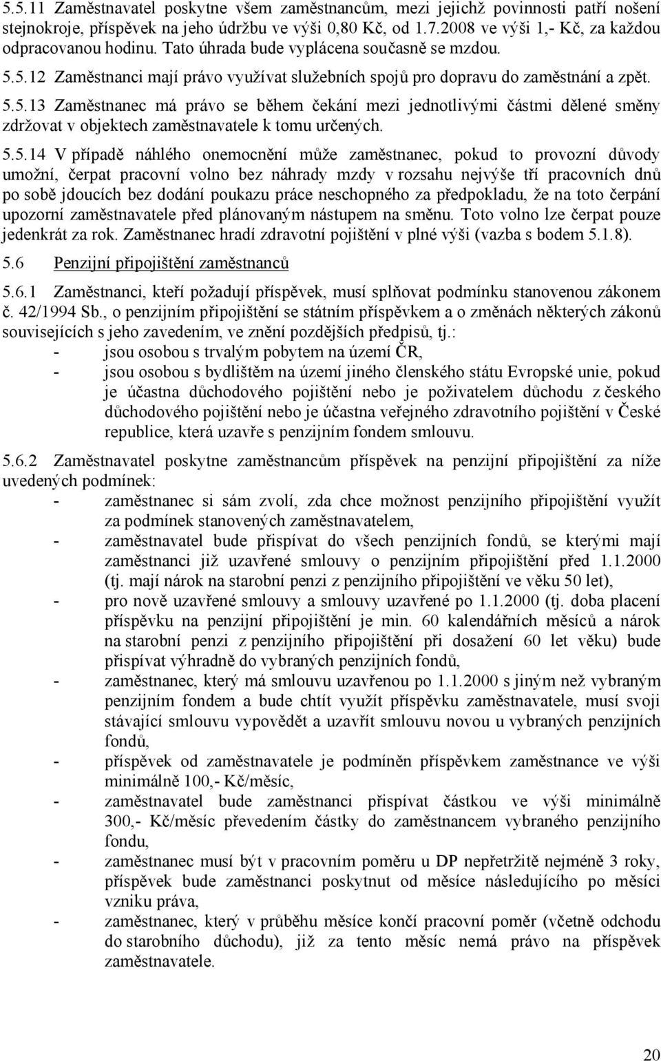 5.5.14 V případě náhlého onemocnění může zaměstnanec, pokud to provozní důvody umožní, čerpat pracovní volno bez náhrady mzdy v rozsahu nejvýše tří pracovních dnů po sobě jdoucích bez dodání poukazu