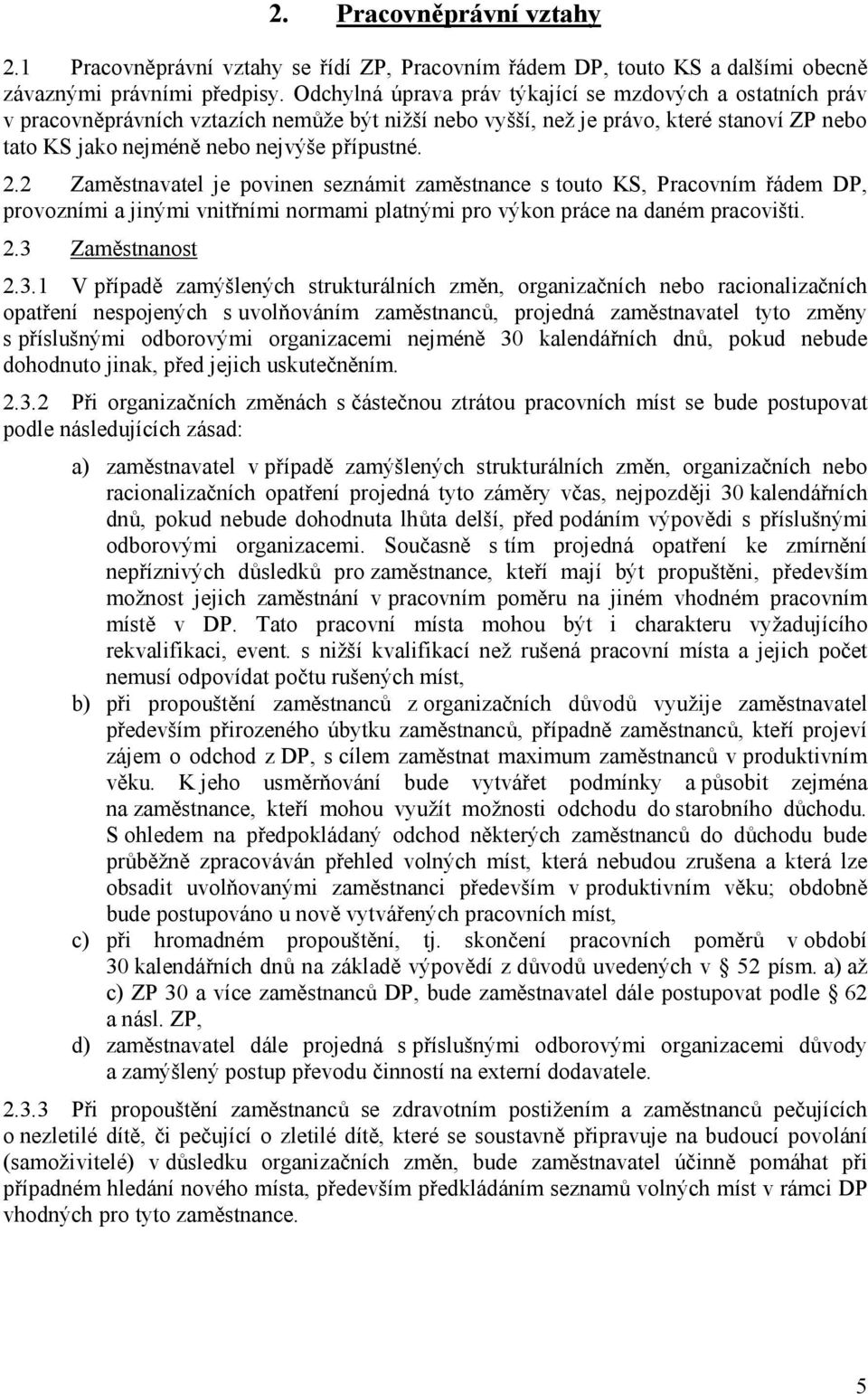 2 Zaměstnavatel je povinen seznámit zaměstnance s touto KS, Pracovním řádem DP, provozními a jinými vnitřními normami platnými pro výkon práce na daném pracovišti. 2.3 