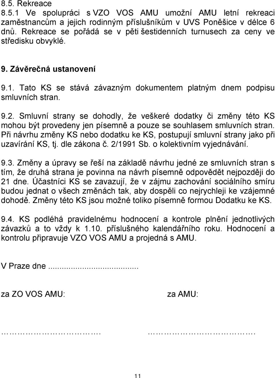 Smluvní strany se dohodly, že veškeré dodatky či změny této KS mohou být provedeny jen písemně a pouze se souhlasem smluvních stran.