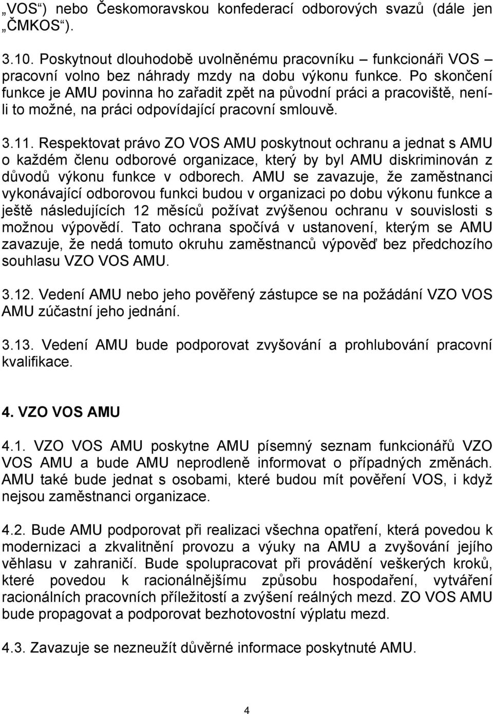 Respektovat právo ZO VOS AMU poskytnout ochranu a jednat s AMU o každém členu odborové organizace, který by byl AMU diskriminován z důvodů výkonu funkce v odborech.