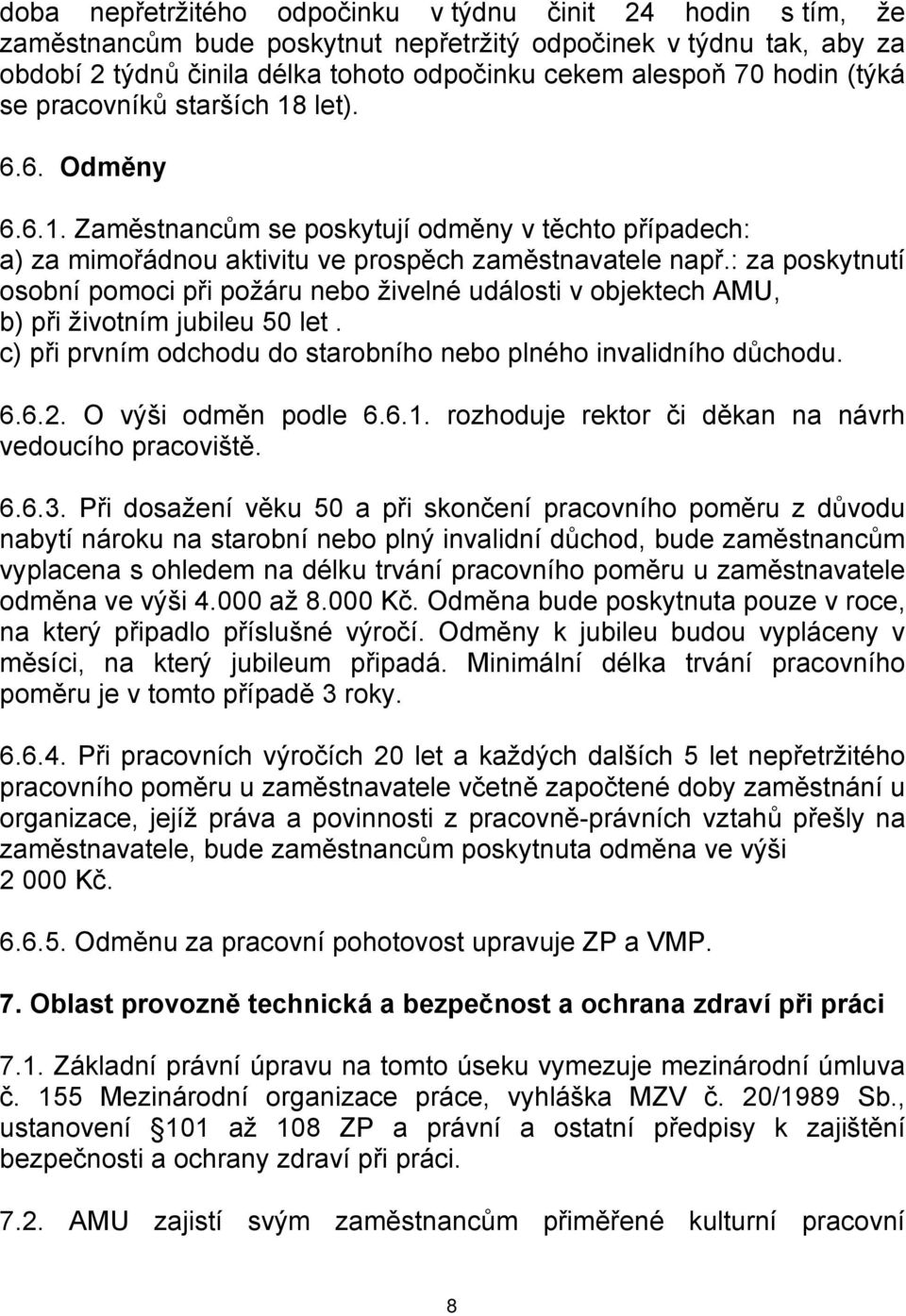 : za poskytnutí osobní pomoci při požáru nebo živelné události v objektech AMU, b) při životním jubileu 50 let. c) při prvním odchodu do starobního nebo plného invalidního důchodu. 6.6.2.