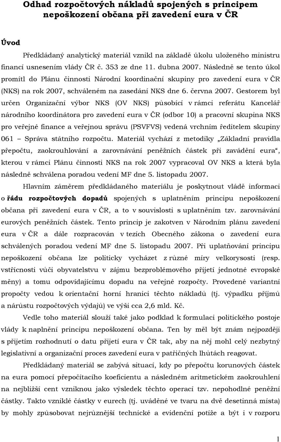 Gestorem byl určen Organizační výbor NKS (OV NKS) působící v rámci referátu Kancelář národního koordinátora pro zavedení eura v ČR (odbor 10) a pracovní skupina NKS pro veřejné finance a veřejnou